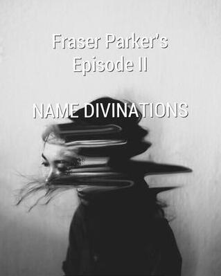 Fraser Parker's Episode 2 Name Divinations