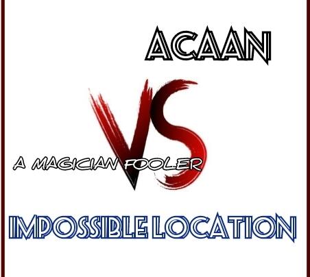 ACAAN VS IMPOSSIBLE LOCATION by Joseph B.