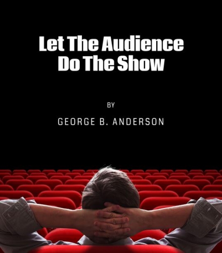 Let The Audience Do The Show by George B. Anderson