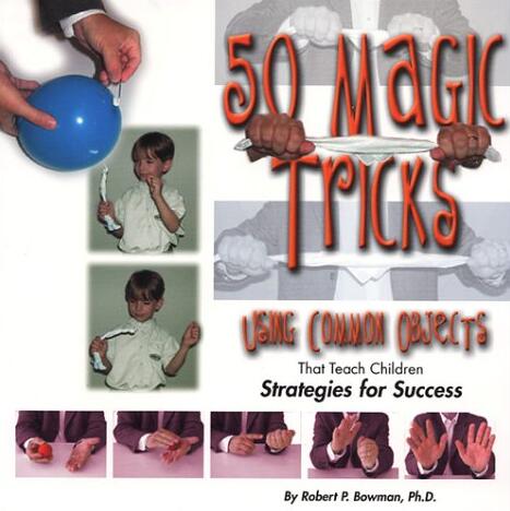 Robert P. Bowman - 50 Magic Tricks Using Common Objects That Teach Children Strategies for Success