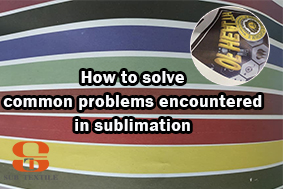 How to deal with the most popular sublimation issues