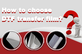 How to choose DTF transfer film?