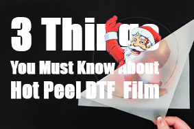 3 Things You Must Know About Hot Peel DTF Film