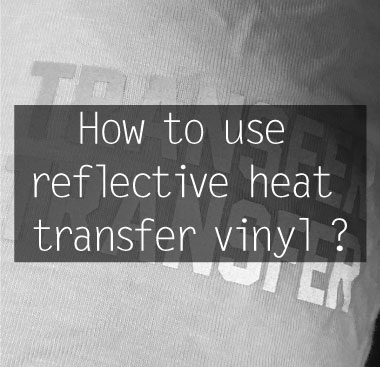 How to use reflective heat transfer vinyl ?