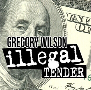 Illegal Tender by Gregory Wilson
