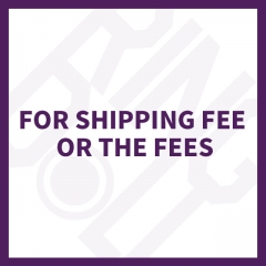For shipping fee or the fees