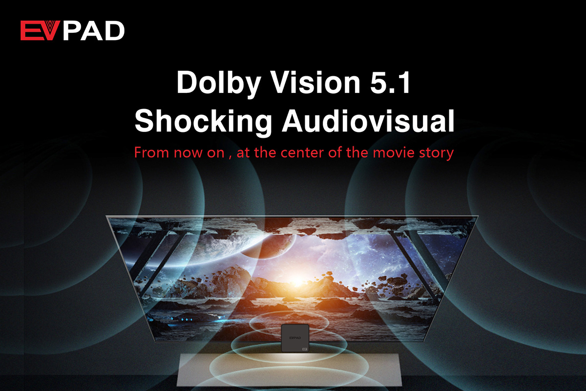 EVPAD 10P: Latest Dolby Vision 5.1, Shocking Audiovisual
