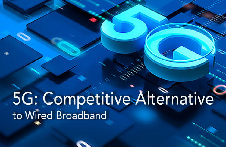 5G Provides Competitive Alternative to Wired Broadband