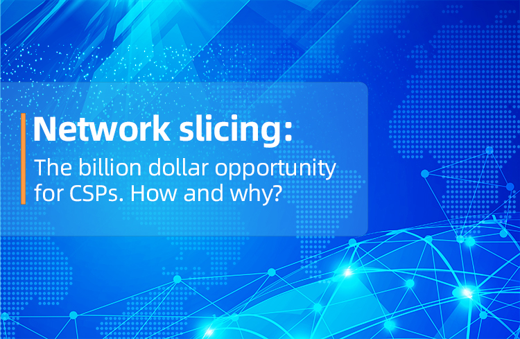 Network slicing – the billion dollar opportunity for CSPs. How and why?