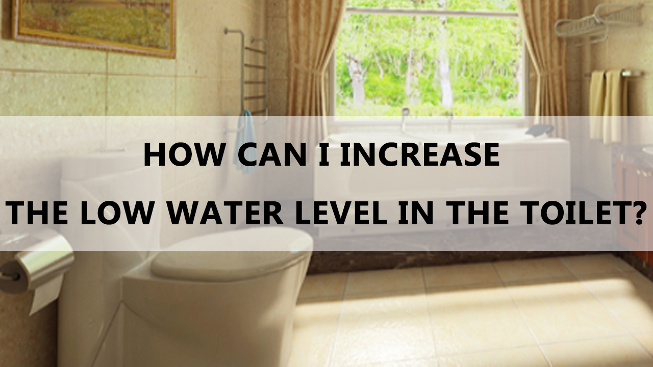 How Can I Increase The Low Water Level In The Toilet?