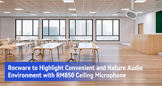 Rocware to highlight convenient and nature audio environment with RM850 Ceiling Microphone