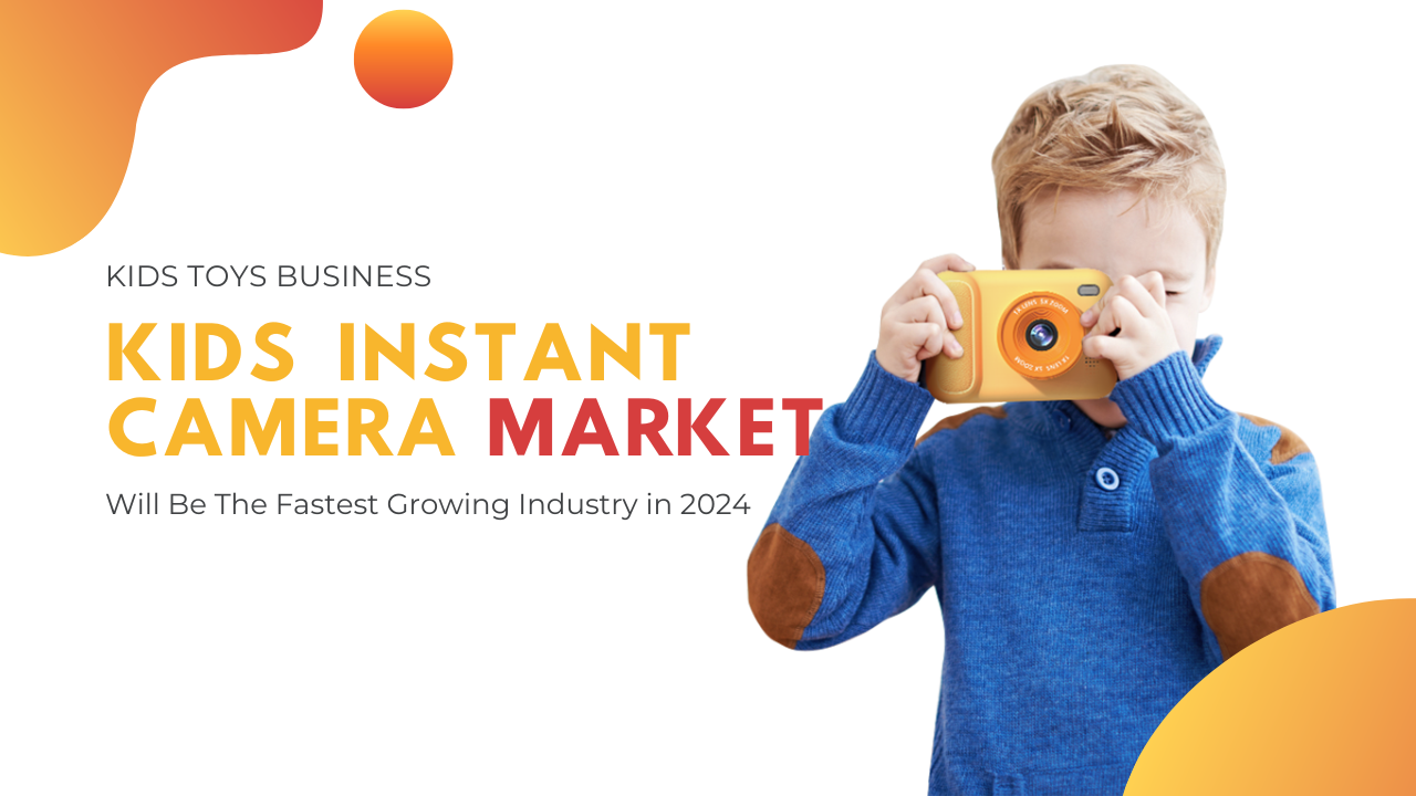 The Kids Instant Camera Market Will Be The Fastest Growing Industry in 2024