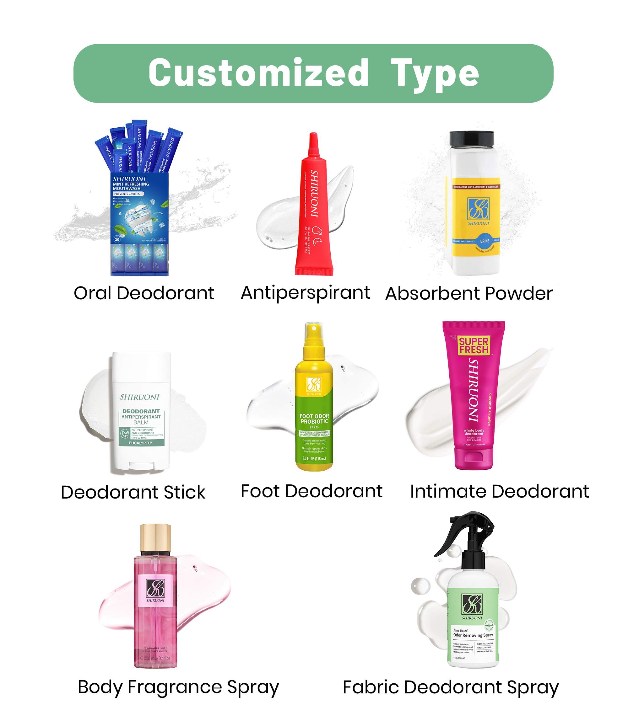At SHIRUONI, we specialize in custom deodorant solutions tailored for your brand. Whether you prefer a stick, roll-on, spray, or cream format, we offer full flexibility in product type, efficacy, and ingredients. Our formulas target odor control, sweat absorption, and skin soothing, using natural, aluminum-free, and vegan ingredients based on your preferences. We also help you select your preferred fragrance, from refreshing citrus to calming lavender or fragrance-free. Custom packaging, label, and logo printing services ensure your deodorant line stands out in the market. From formulation to delivery, our OEM/ODM deodorant service ensures high-quality, effective products that align with your brand values and market demand.