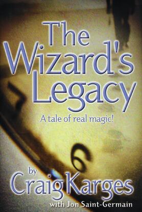 The Wizard's Legacy - A Tale of Real Magic by Craig Karges