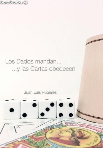 Los Dados mandan... y las Cartas obedecen by Juan Luis Rubiales