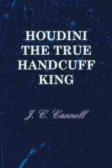 Houdini the True Handcuff King by J. C. Cannell
