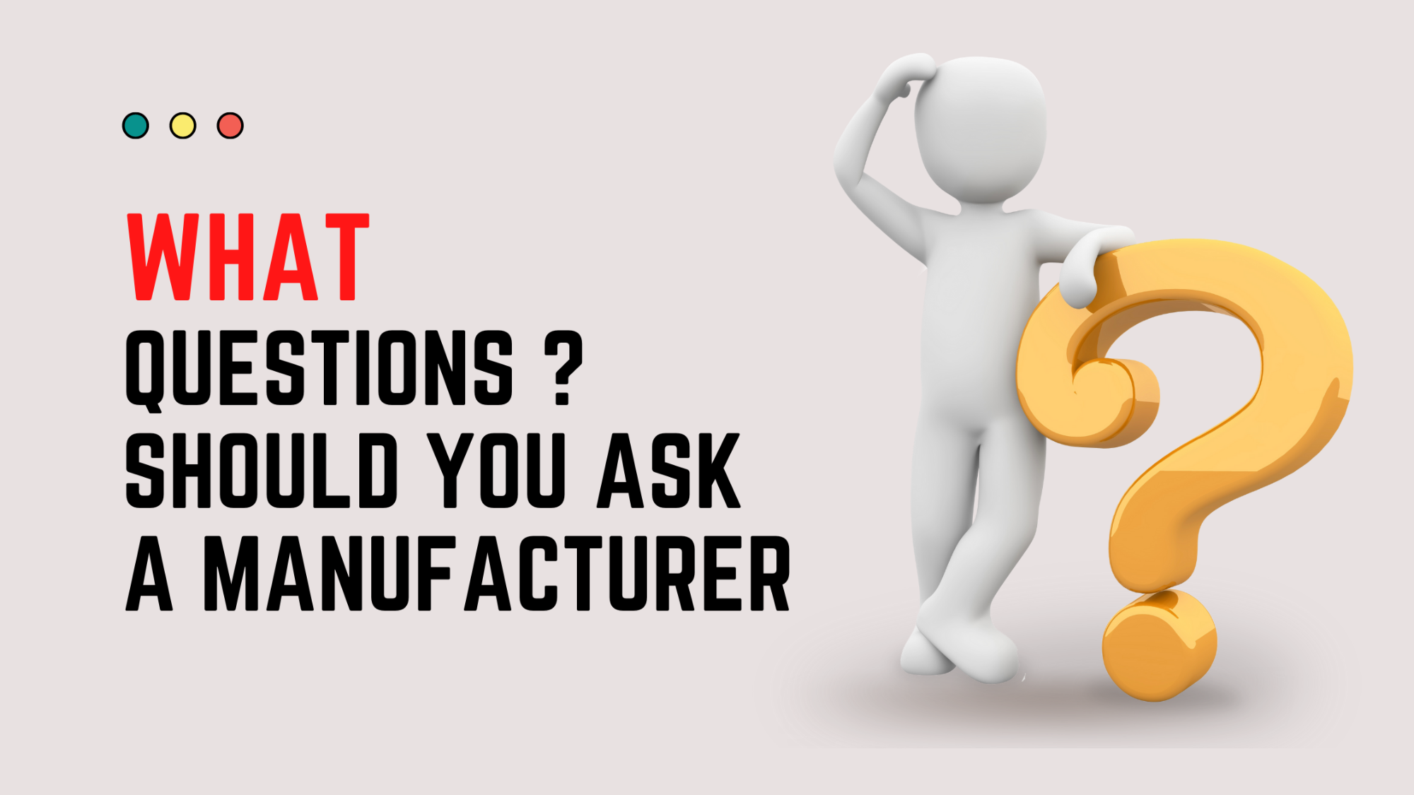 Questions to ask potential manufacturers