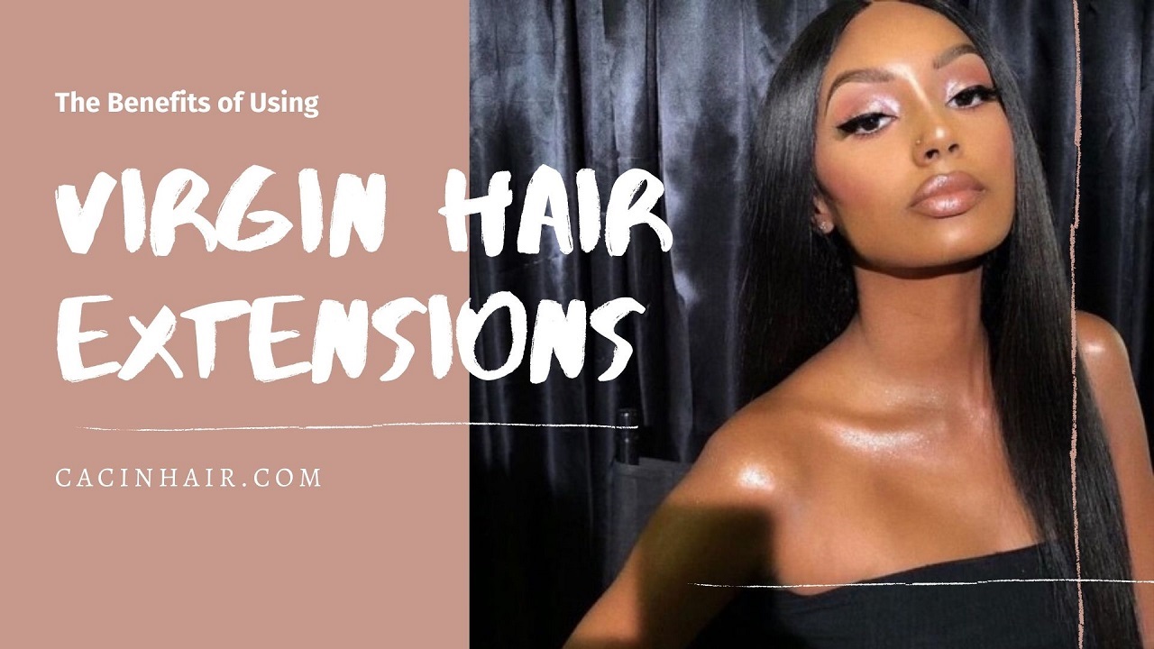 The Benefits of Using Virgin Hair Extensions