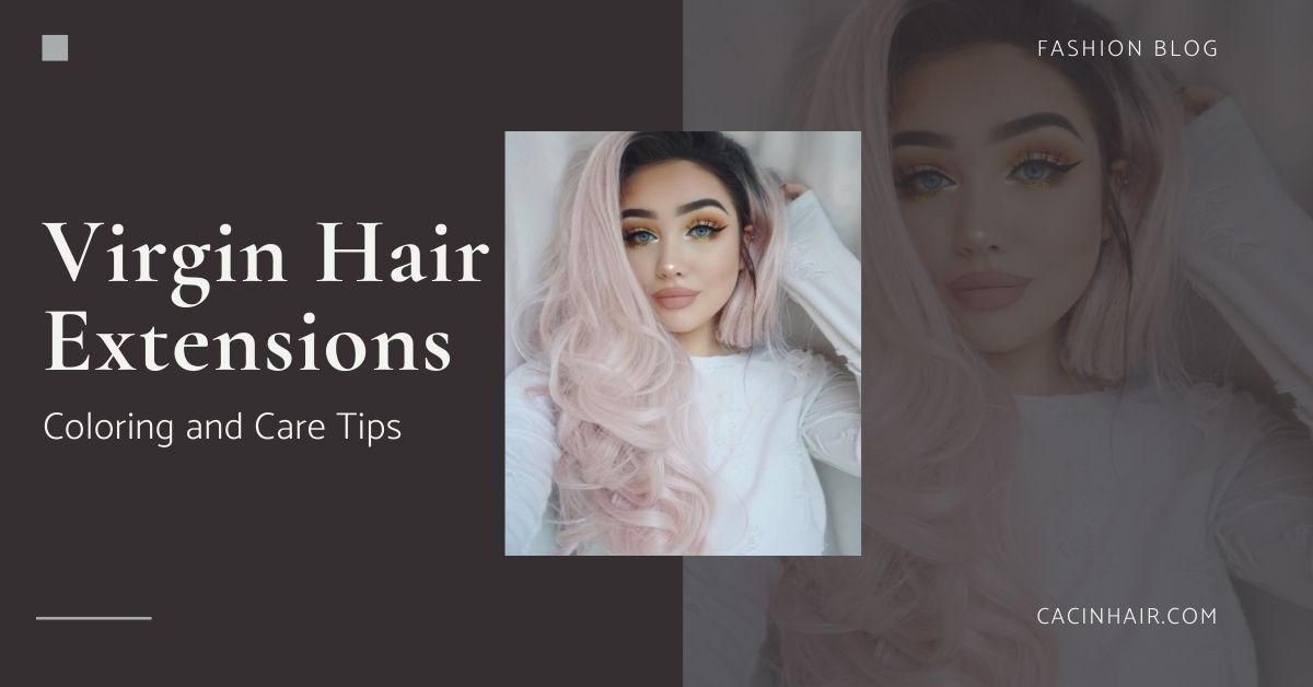 Virgin Hair Extensions Coloring and Care Tips