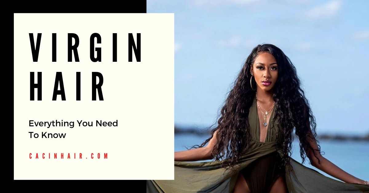 Everything You Need To Know About Virgin Hair