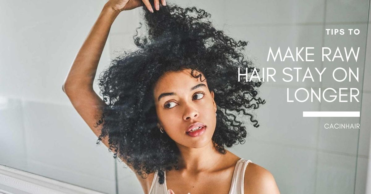 Tips to Make Raw Hair Stay on Longer