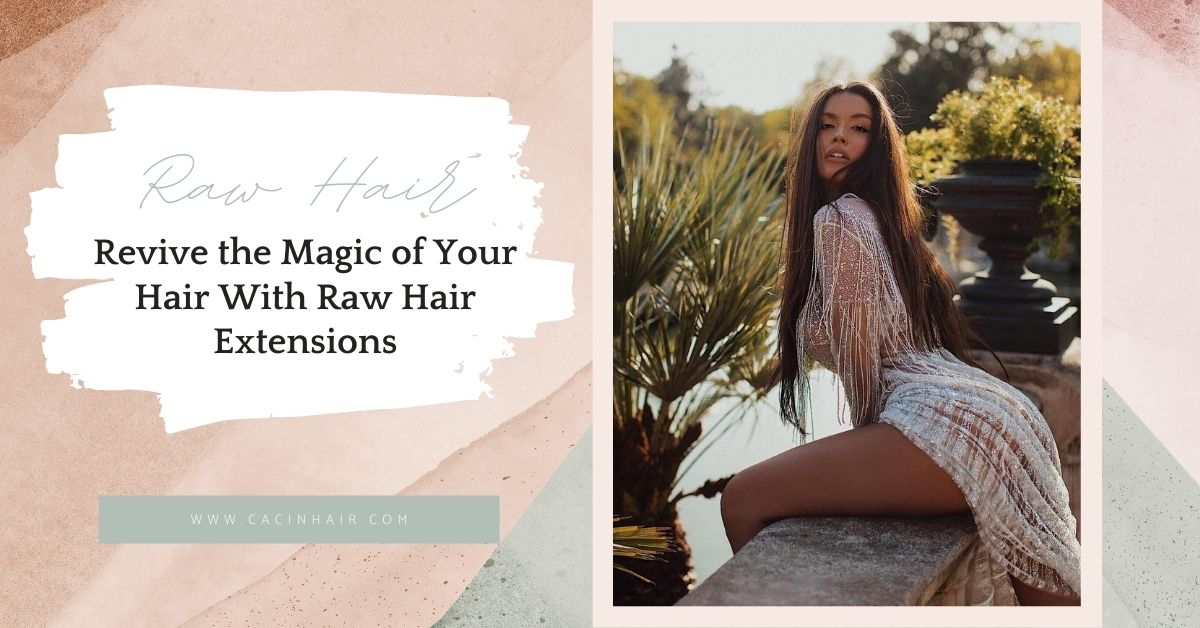 Revive the Magic of Your Hair With Raw Hair Extensions