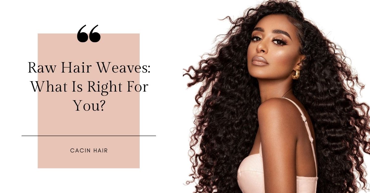 Raw Hair Weaves: What Is Right For You?