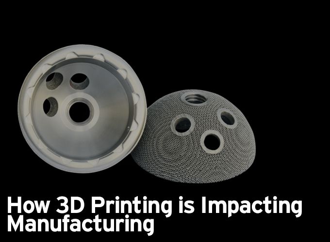 HOW 3D PRINTING IS IMPACTING MANUFACTURING