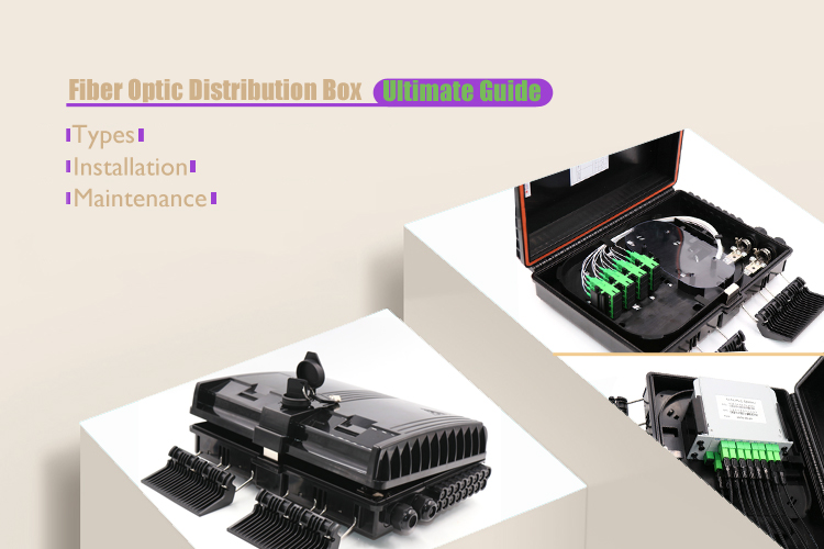 Ultimate Guide to Fiber Optic Distribution Box: Types, Installation, and Maintenance