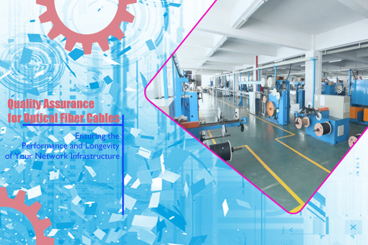 Quality Assurance for Optical Fiber Cables: Ensuring the Performance and Longevity of Your Network Infrastructure