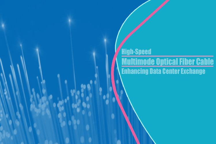 High-Speed Multimode Optical Fiber Cable: Enhancing Data Center Exchange