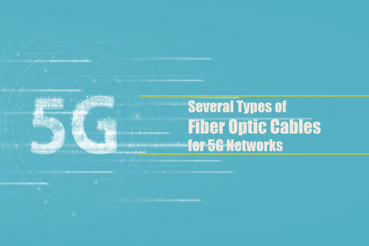 Several Types of Fiber Optic Cables for 5G Networks