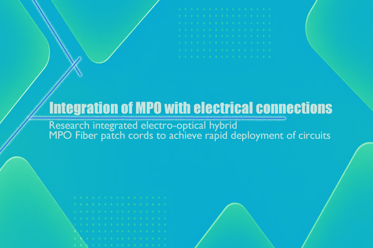 Integration of MPO with Electrical Connections: Achieving Rapid Deployment of Circuits