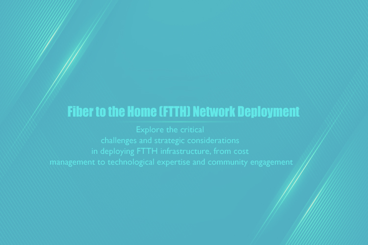 What are the challenges and considerations in deploying a FTTH fiber network infrastructure?