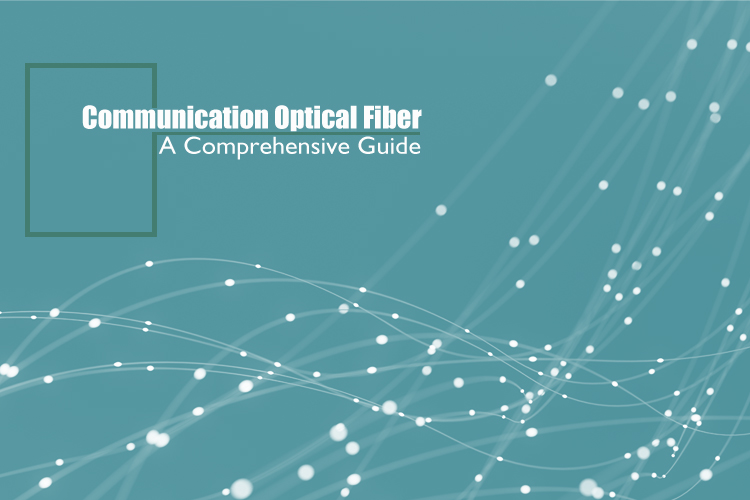 A Comprehensive Guide to Communication Optical Fiber