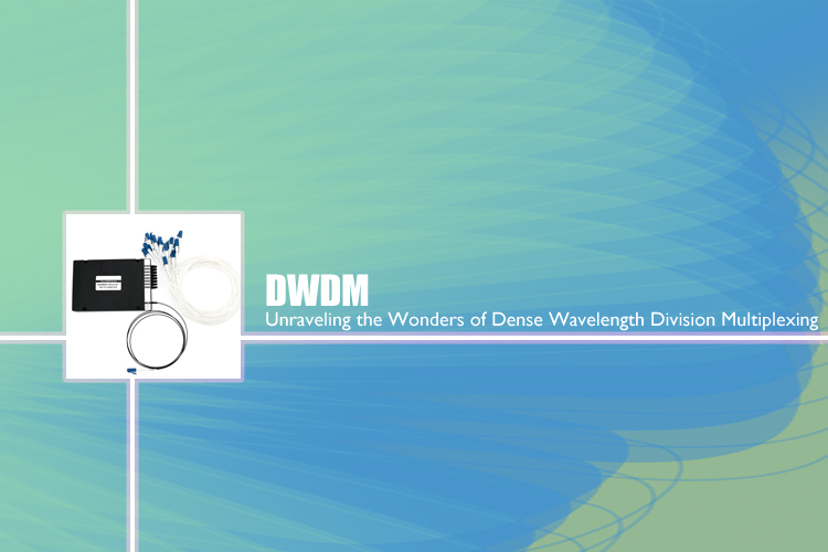 Exploring DWDM: Unraveling the Wonders of Dense Wavelength Division Multiplexing