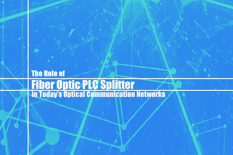 Understanding the Role of Fiber Optic PLC Splitter in Today's Optical Communication Networks