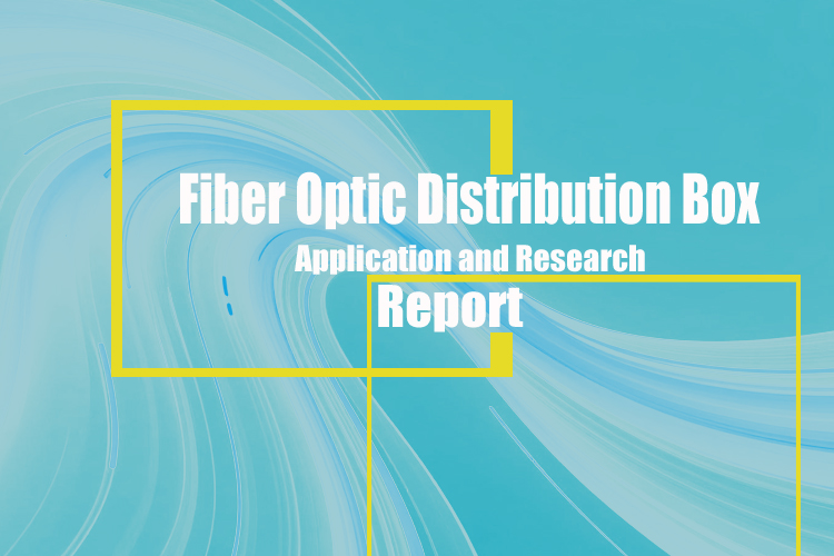 Fiber Optic Distribution Box Application and Research Report