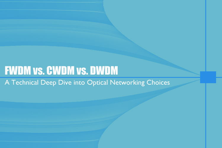 FWDM vs. CWDM vs. DWDM: A Technical Deep Dive into Optical Networking Choices