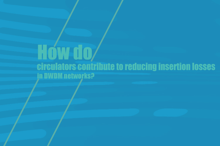 How Circulators Reduce Insertion Losses in DWDM Networks: A Comprehensive Guide