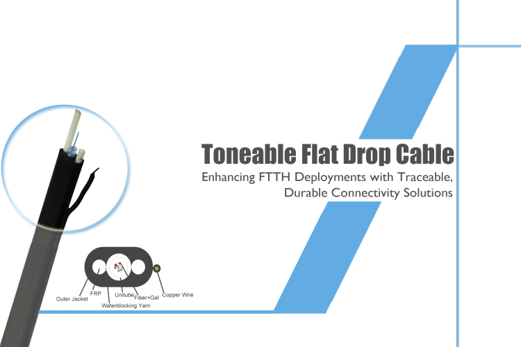 Toneable Flat Drop Cable: Enhancing FTTH Deployments with Traceable, Durable Connectivity Solutions