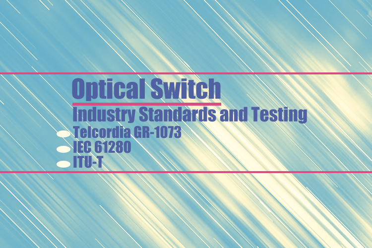 Optical Switch Industry Standards and Testing: Telcordia GR-1073, IEC 61280, ITU-T | Opelink