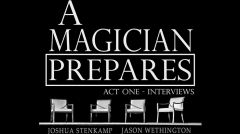 A Magician Prepares: Act One - Interviews by Joshua Stenkamp and Jason Wethington