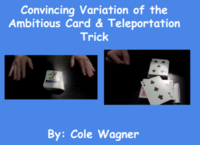 Convincing Variation of the Ambitious Card & Teleportation Trick by: Cole Wagner