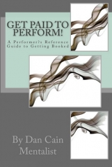 Get Paid To Perform! A Performer's Reference Guide to Getting Booked Dan Cain