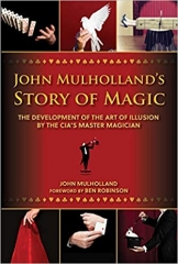 John Mulholland's Story of Magic: The Development of the Art of Illusion by the CIA's Master Magician