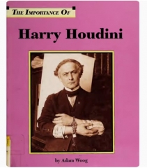 The Importance Of Harry Houdini by Adam Woog