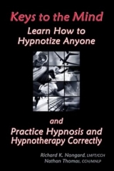 KEYS TO THE MIND, LEARN HOW TO HYPNOTIZE ANYONE AND PRACTICE HYPNOSIS AND HYPNOTHERAPY CORRECTLY by Richard Nongard, Nathan Thomas