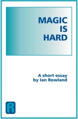 Magic Is Hard, A Short Essay By Ian Rowland