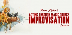 Simon Lipkin’s Acting Through Magic Lesson 4